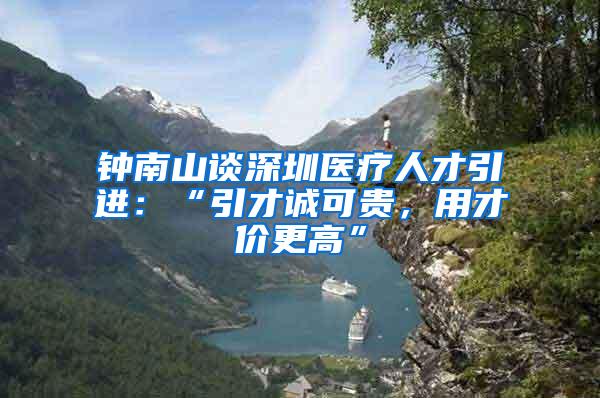 钟南山谈深圳医疗人才引进：“引才诚可贵，用才价更高”