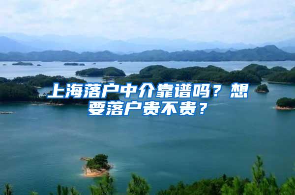 上海落户中介靠谱吗？想要落户贵不贵？