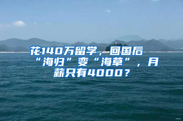 花140万留学，回国后“海归”变“海草”，月薪只有4000？