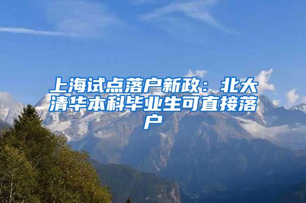 上海试点落户新政：北大清华本科毕业生可直接落户