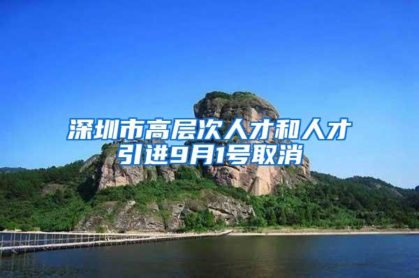 深圳市高层次人才和人才引进9月1号取消