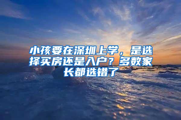 小孩要在深圳上学，是选择买房还是入户？多数家长都选错了