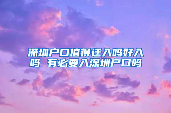 深圳户口值得迁入吗好入吗 有必要入深圳户口吗