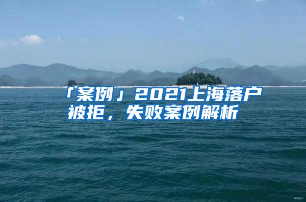 「案例」2021上海落户被拒，失败案例解析