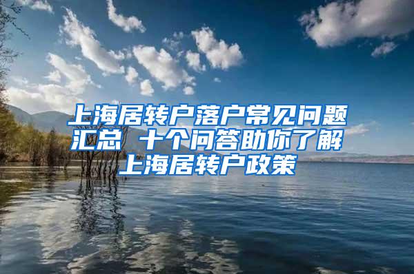 上海居转户落户常见问题汇总 十个问答助你了解上海居转户政策