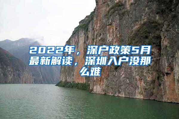 2022年，深户政策5月最新解读，深圳入户没那么难