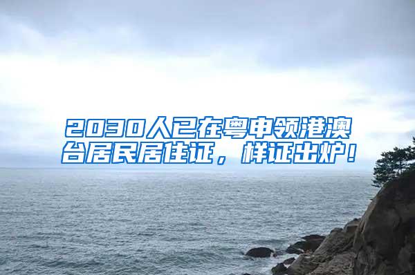 2030人已在粤申领港澳台居民居住证，样证出炉！