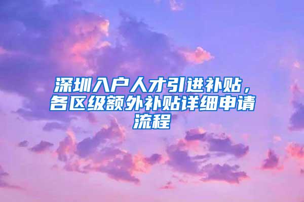 深圳入户人才引进补贴，各区级额外补贴详细申请流程