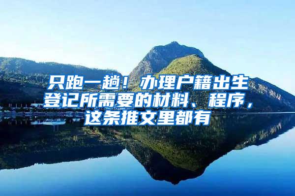 只跑一趟！办理户籍出生登记所需要的材料、程序，这条推文里都有