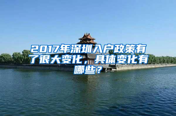 2017年深圳入户政策有了很大变化，具体变化有哪些？