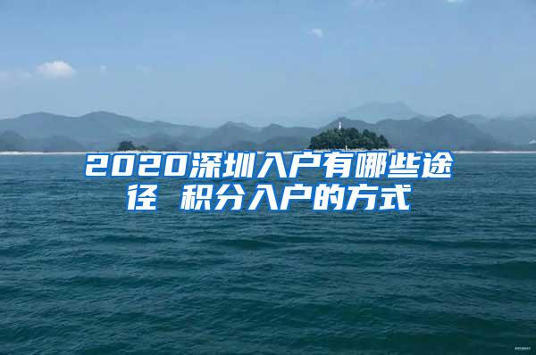 2020深圳入户有哪些途径 积分入户的方式