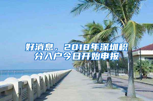 好消息，2018年深圳积分入户今日开始申报