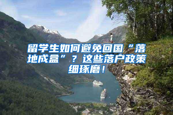 留学生如何避免回国“落地成盒”？这些落户政策细琢磨！