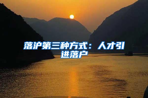 落沪第三种方式：人才引进落户