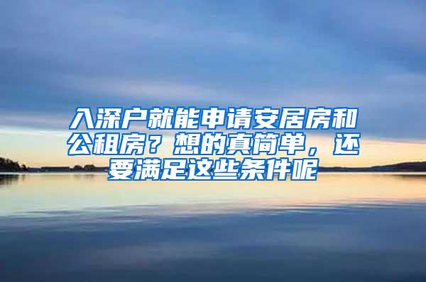 入深户就能申请安居房和公租房？想的真简单，还要满足这些条件呢