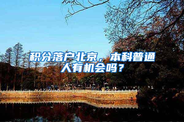 积分落户北京，本科普通人有机会吗？