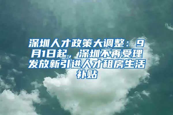 深圳人才政策大调整：9月1日起，深圳不再受理发放新引进人才租房生活补贴