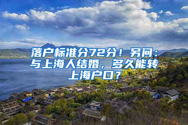 落户标准分72分！另问：与上海人结婚，多久能转上海户口？