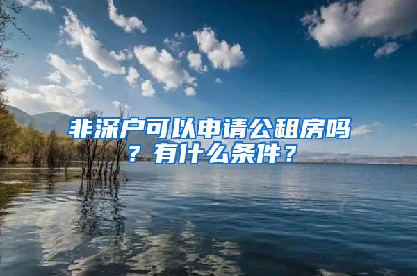 非深户可以申请公租房吗？有什么条件？