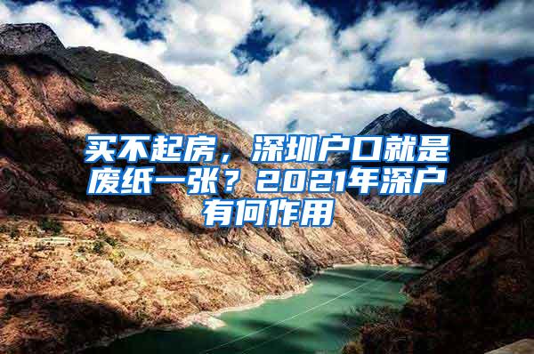 买不起房，深圳户口就是废纸一张？2021年深户有何作用