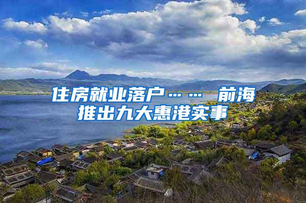 住房就业落户…… 前海推出九大惠港实事