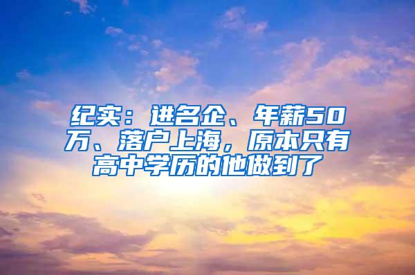 纪实：进名企、年薪50万、落户上海，原本只有高中学历的他做到了