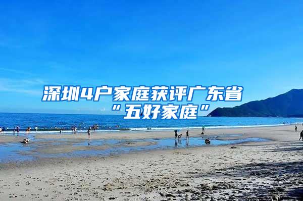 深圳4户家庭获评广东省“五好家庭”