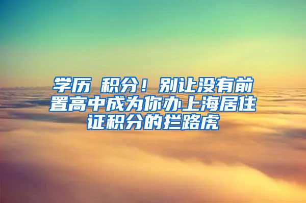 学历≠积分！别让没有前置高中成为你办上海居住证积分的拦路虎