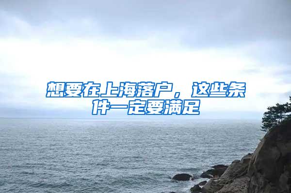 想要在上海落户，这些条件一定要满足