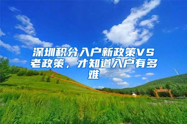 深圳积分入户新政策VS老政策，才知道入户有多难