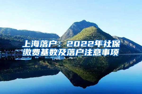 上海落户：2022年社保缴费基数及落户注意事项