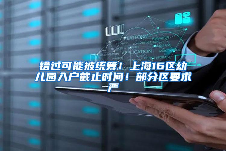 错过可能被统筹！上海16区幼儿园入户截止时间！部分区要求严
