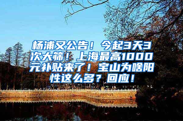杨浦又公告！今起3天3次大筛！上海最高1000元补贴来了！宝山为啥阳性这么多？回应！