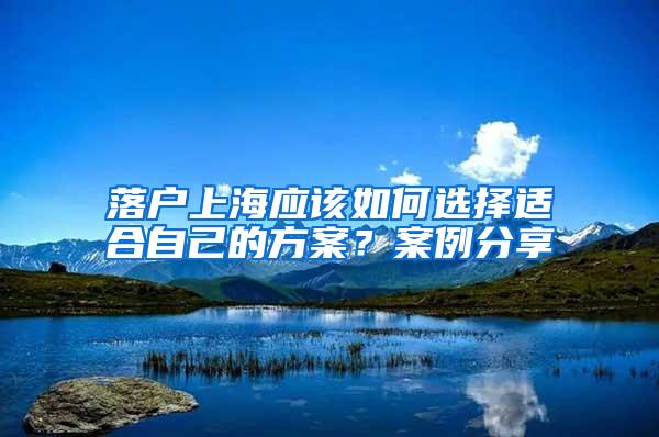 落户上海应该如何选择适合自己的方案？案例分享