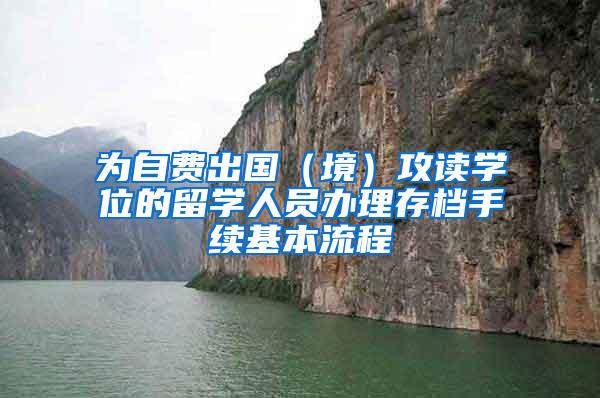 为自费出国（境）攻读学位的留学人员办理存档手续基本流程