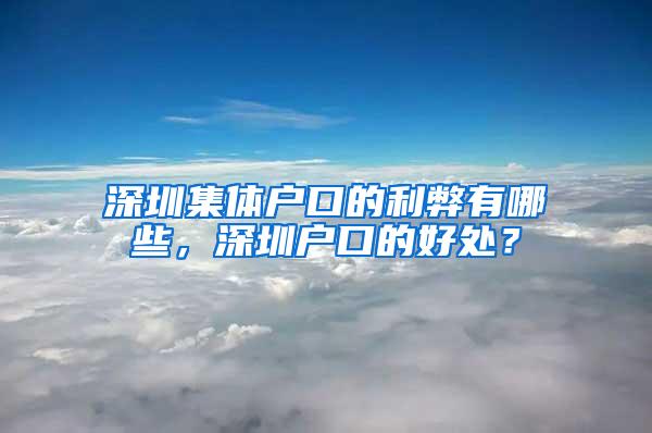 深圳集体户口的利弊有哪些，深圳户口的好处？