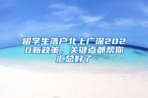 留学生落户北上广深2020新政策，关键点都帮你汇总好了