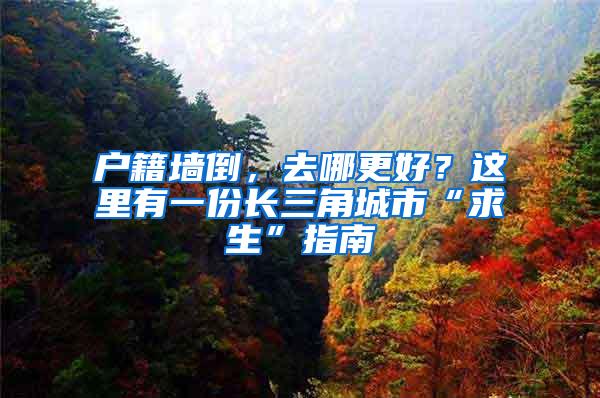 户籍墙倒，去哪更好？这里有一份长三角城市“求生”指南