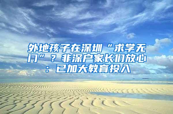 外地孩子在深圳“求学无门”？非深户家长们放心：已加大教育投入