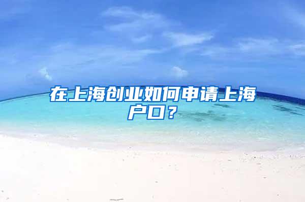 在上海创业如何申请上海户口？