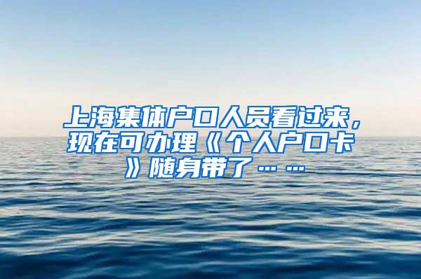 上海集体户口人员看过来，现在可办理《个人户口卡》随身带了……