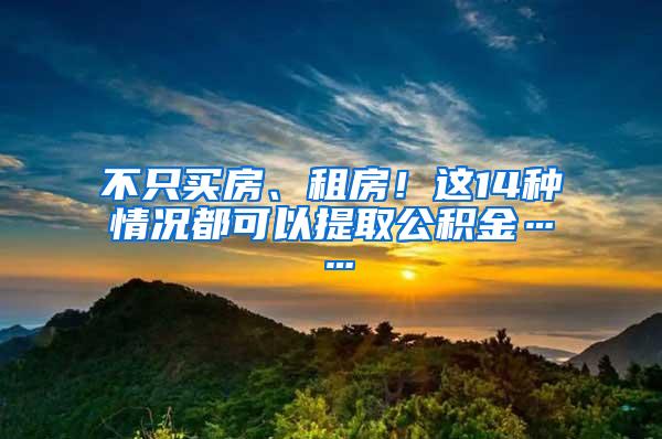 不只买房、租房！这14种情况都可以提取公积金……