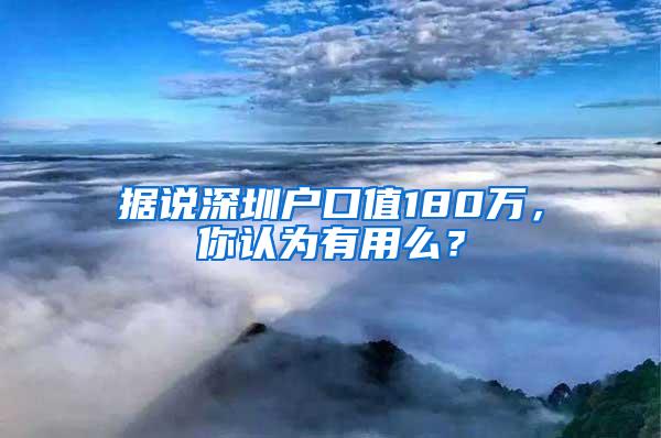 据说深圳户口值180万，你认为有用么？