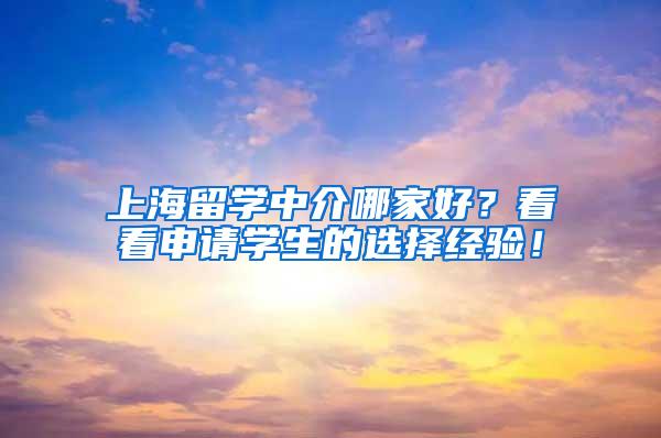 上海留学中介哪家好？看看申请学生的选择经验！