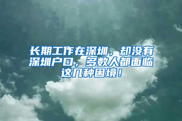 长期工作在深圳，却没有深圳户口，多数人都面临这几种困境！