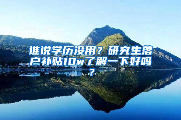 谁说学历没用？研究生落户补贴10w了解一下好吗？