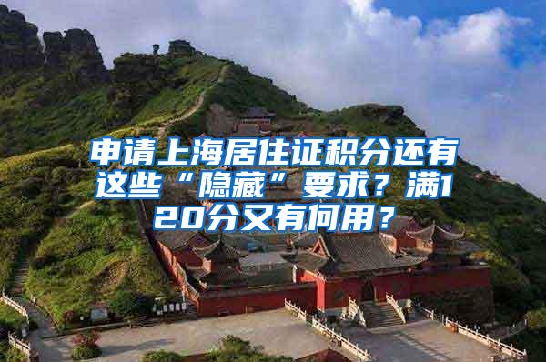 申请上海居住证积分还有这些“隐藏”要求？满120分又有何用？
