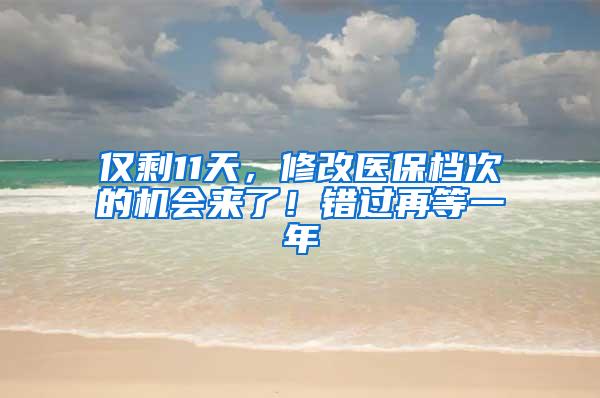 仅剩11天，修改医保档次的机会来了！错过再等一年