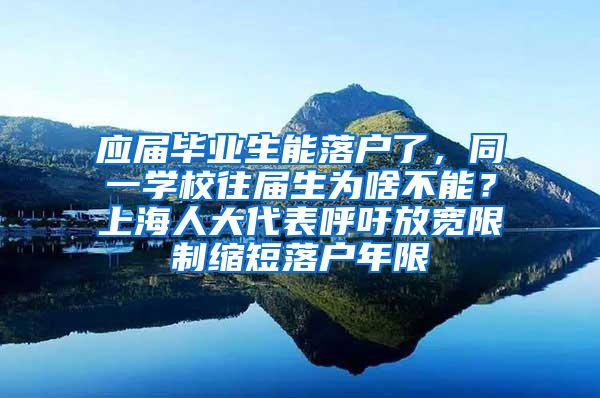 应届毕业生能落户了，同一学校往届生为啥不能？上海人大代表呼吁放宽限制缩短落户年限