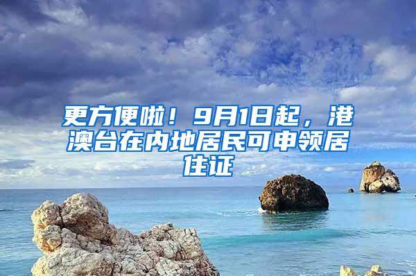 更方便啦！9月1日起，港澳台在内地居民可申领居住证